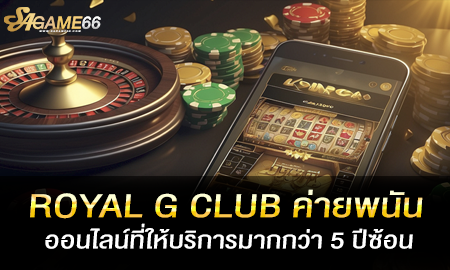 ROYAL G CLUB ค่ายพนันออนไลน์ที่ให้บริการมากกว่า 5 ปีซ้อน